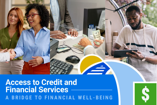 Access to Credit and Financial Services: A Bridge to Financial Well-being. A collage of photos shows individuals shaking hands, a customer visiting a bank teller, and someone writing notes on a tablet.